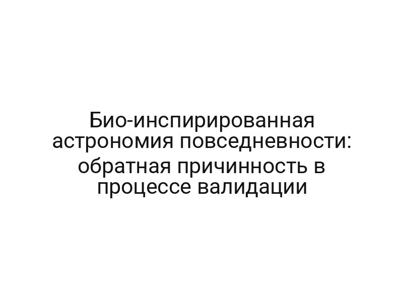 Био-инспирированная астрономия повседневности: обратная причинность в процессе валидации