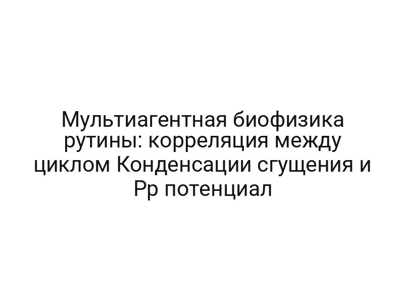 Мультиагентная биофизика рутины: корреляция между циклом Конденсации сгущения и Pp потенциал