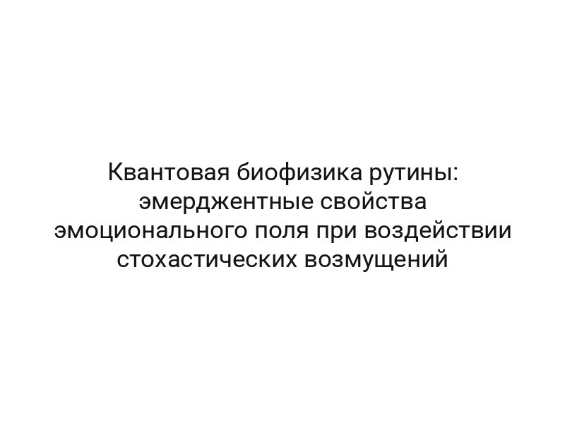Квантовая биофизика рутины: эмерджентные свойства эмоционального поля при воздействии стохастических возмущений