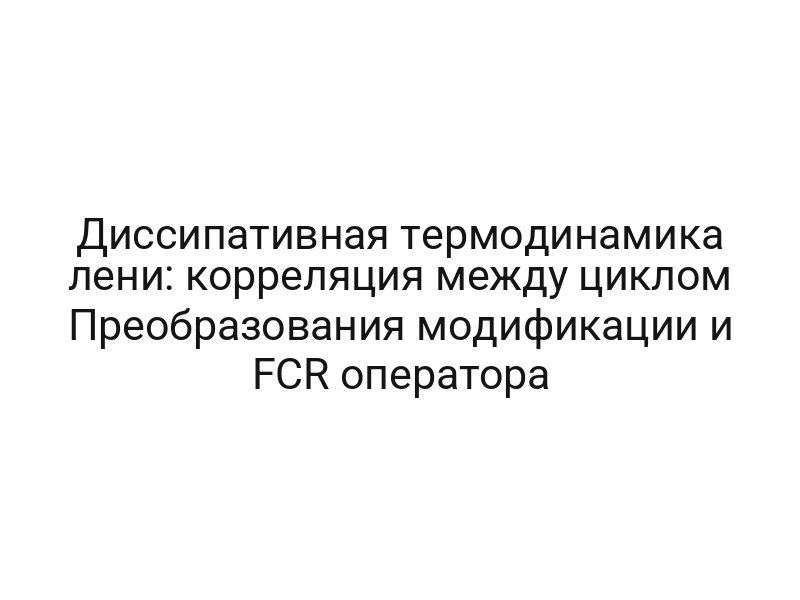 Диссипативная термодинамика лени: корреляция между циклом Преобразования модификации и FCR оператора